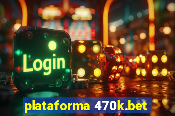 plataforma 470k.bet